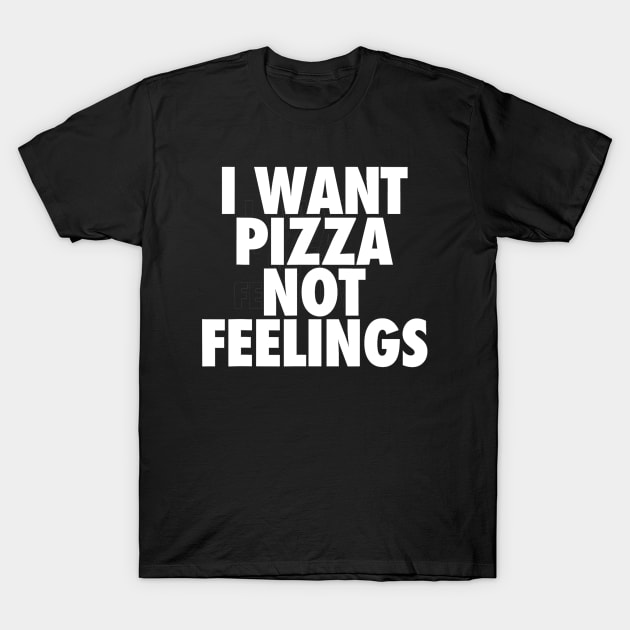 i want pizza not feelings T-Shirt by CosmicCat